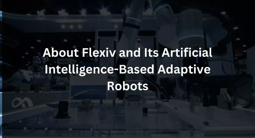 Flexiv and Its Artificial Intelligence-Based Adaptive Robots