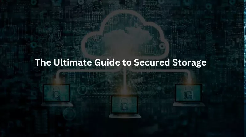 The Ultimate Guide to Secured Storage